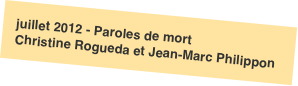 juillet 2012 - Paroles de mort
Christine Rogueda et Jean-Marc Philippon