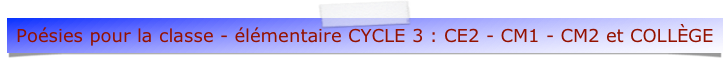 Poésies pour la classe - élémentaire CYCLE 3 : CE2 - CM1 - CM2 et COLLÈGE