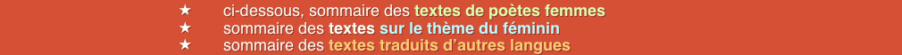 ci-dessous, sommaire des textes de poètes femmes
sommaire des textes sur le thème du féminin
sommaire des textes traduits d’autres langues