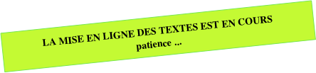 LA MISE EN LIGNE DES TEXTES EST EN COURS patience ...
