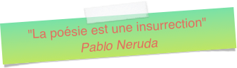 "La poésie est une insurrection" Pablo Neruda