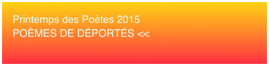 Printemps des Poètes 2015 POÈMES DE DÉPORTÉS <<