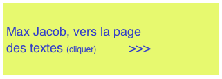  Max Jacob, vers la page des textes (cliquer)              >>>  