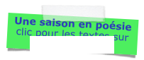 Une saison en poésie
clic pour les textes sur
LE PRINTEMPS