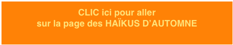 CLIC ici pour aller  sur la page des HAÏKUS D’AUTOMNE